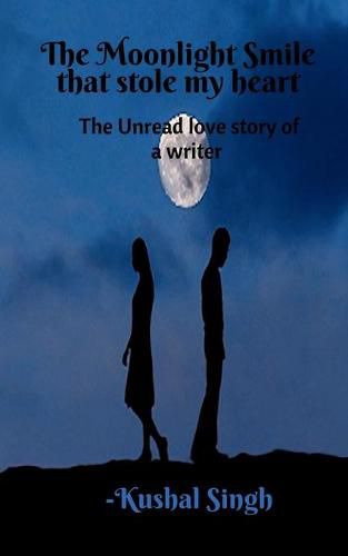Cover image for The Moonlight Smile that Stole my Heart: The unread love story of a writer.