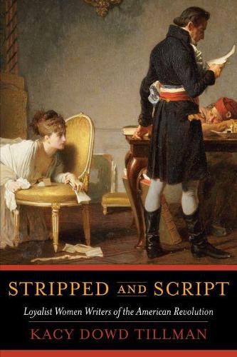 Cover image for Stripped and Script: Loyalist Women Writers of the American Revolution