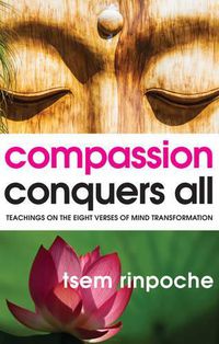 Cover image for Compassion Conquers All: Teachings on the Eight Verses of Mind Transformation
