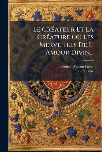 Cover image for Le Createur Et La Creature Ou Les Merveilles De L' Amour Divin...