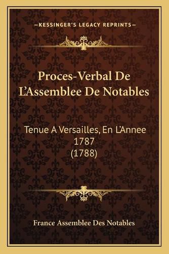 Cover image for Proces-Verbal de L'Assemblee de Notables: Tenue a Versailles, En L'Annee 1787 (1788)