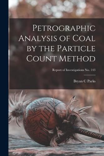 Cover image for Petrographic Analysis of Coal by the Particle Count Method; Report of Investigations No. 143