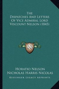 Cover image for The Dispatches and Letters of Vice Admiral Lord Viscount Nelson (1845)