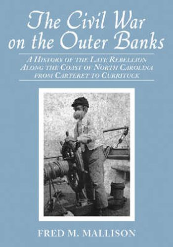 Cover image for The Civil War on the Outer Banks: A History of the Late Rebellion Along the Coast of North Carolina from Carteret to Currituck, with Comments on Prewar Conditions and an Account of Postwar Recovery