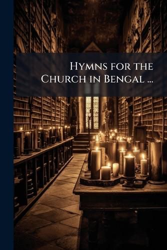 Cover image for Hymns for the Church in Bengal ...