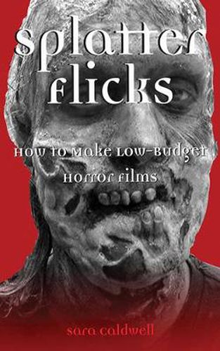 Cover image for Splatter Flicks: How to Make Low-budget Horror Films