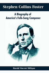 Cover image for Stephen Collins Foster: A Biography of America's Folk-Song Composer