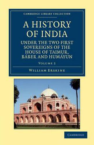 Cover image for A History of India under the Two First Sovereigns of the House of Taimur, Baber and Humayun