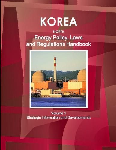 Cover image for Korea North Energy Policy, Laws and Regulations Handbook Volume 1 Strategic Information and Developments