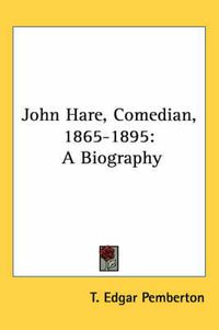 Cover image for John Hare, Comedian, 1865-1895: A Biography