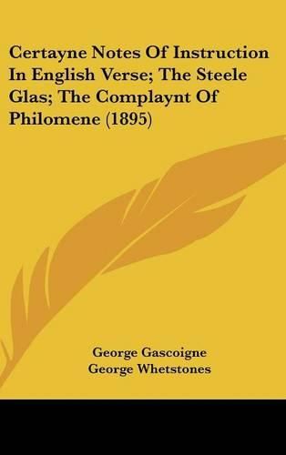 Certayne Notes of Instruction in English Verse; The Steele Glas; The Complaynt of Philomene (1895)