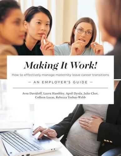 Making It Work! How to Effectively Manage Maternity Leave Career Transitions: An Employer's Guide