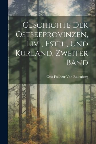 Geschichte der Ostseeprovinzen, Liv-, Esth-, und Kurland, Zweiter Band ...