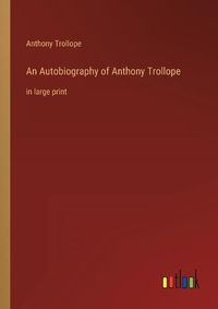 Cover image for An Autobiography of Anthony Trollope