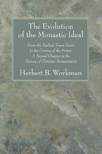 Cover image for The Evolution of the Monastic Ideal: From the Earliest Times Down to the Coming of the Friars; A Second Chapter in the History of Christian Renunciation