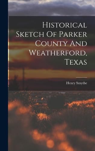 Cover image for Historical Sketch Of Parker County And Weatherford, Texas