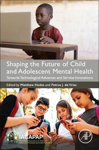 Shaping the Future of Child and Adolescent Mental Health: Towards Technological Advances and Service Innovations