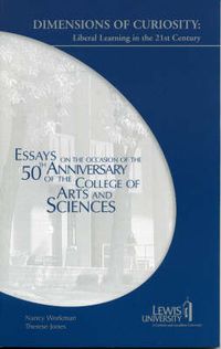 Cover image for Dimensions of Curiosity: Liberal Learning in the 21st Century, Essays on the Occasion of the 50th Anniversary of the College of Arts and Sciences