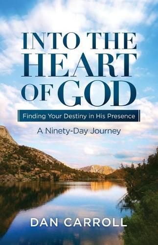 Cover image for Into the Heart of God: Finding Your Destiny in His Presence: A Ninety-Day Journey