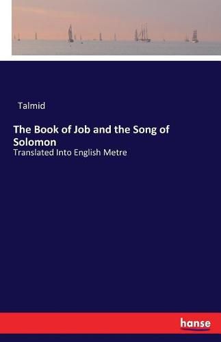 Cover image for The Book of Job and the Song of Solomon: Translated Into English Metre