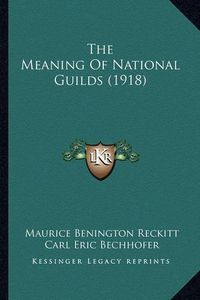 Cover image for The Meaning of National Guilds (1918)