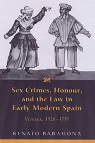 Cover image for Sex Crimes, Honour, and the Law in Early Modern Spain: Vizcaya, 1528-1735