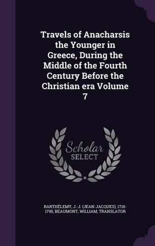 Cover image for Travels of Anacharsis the Younger in Greece, During the Middle of the Fourth Century Before the Christian Era Volume 7