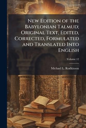 Cover image for New Edition of the Babylonian Talmud; Original Text, Edited, Corrected, Formulated and Translated Into English