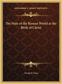 Cover image for The State of the Roman World at the Birth of Christ the State of the Roman World at the Birth of Christ