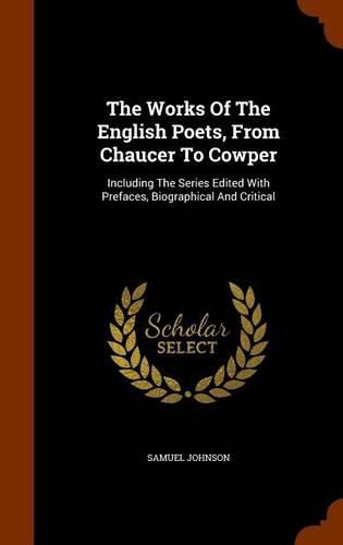 Cover image for The Works of the English Poets, from Chaucer to Cowper: Including the Series Edited with Prefaces, Biographical and Critical