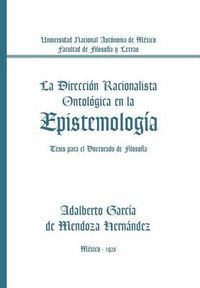 Cover image for La Direccion Racionalista Ontologica En La Epistemologia: Tesis Para El Doctorado de Filosofia