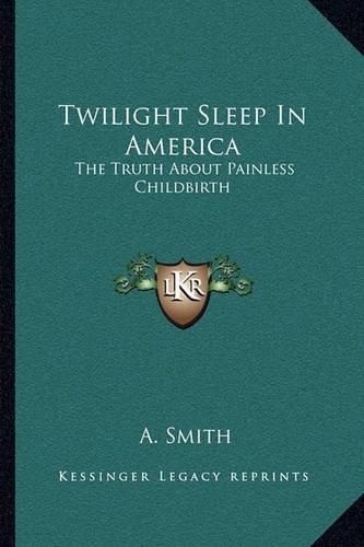 Cover image for Twilight Sleep in America: The Truth about Painless Childbirth