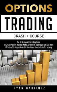 Cover image for Options Trading Crash Course: The #1 Beginner's Guide to Create Passive Income. Market Evaluation Techniques and the Most Effective Strategies Available Now! Learn How to Trade for a Living