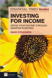 Cover image for Financial Times Guide to Investing for Income, The: Grow Your Income Through Smarter Investing