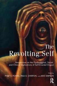Cover image for The Revolting Self: Perspectives on the Psychological, Social, and Clinical Implications of Self-Directed Disgust