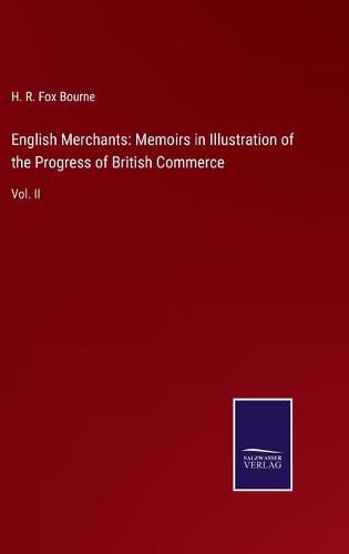 Cover image for English Merchants: Memoirs in Illustration of the Progress of British Commerce: Vol. II