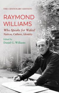 Cover image for The Centenary Edition Raymond Williams: Who Speaks for Wales? Nation, Culture, Identity