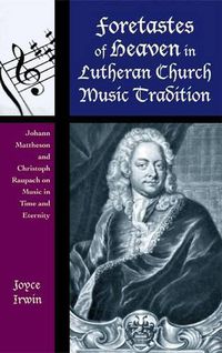 Cover image for Foretastes of Heaven in Lutheran Church Music Tradition: Johann Mattheson and Christoph Raupach on Music in Time and Eternity