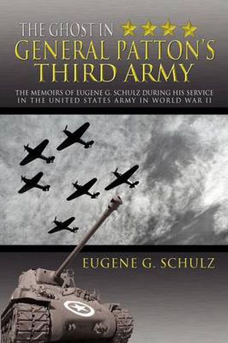 Cover image for The Ghost in General Patton's Third Army: The Memoirs of Eugene G. Schulz During His Service in the United States Army in World War II