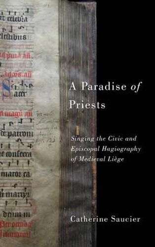 Cover image for A Paradise of Priests: Singing the Civic and Episcopal Hagiography of Medieval Liege