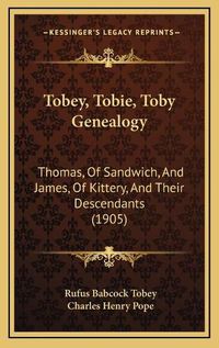 Cover image for Tobey, Tobie, Toby Genealogy: Thomas, of Sandwich, and James, of Kittery, and Their Descendants (1905)