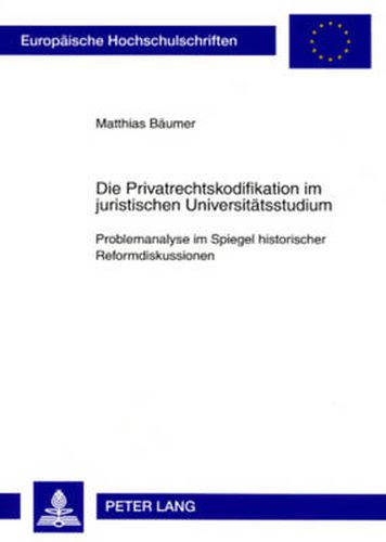 Cover image for Die Privatrechtskodifikation Im Juristischen Universitaetsstudium: Problemanalyse Im Spiegel Historischer Reformdiskussionen