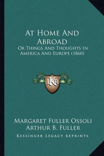 At Home and Abroad at Home and Abroad: Or Things and Thoughts in America and Europe (1860) or Things and Thoughts in America and Europe (1860)