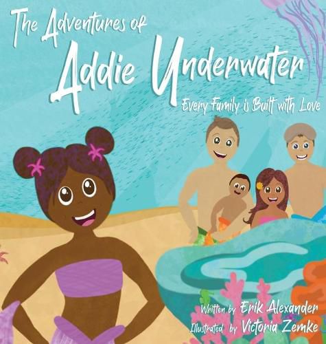 Cover image for The Adventures of Addie Underwater: Every Family is Built with Love