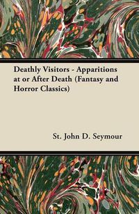 Cover image for Deathly Visitors - Apparitions at or After Death (Fantasy and Horror Classics)