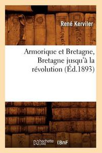 Cover image for Armorique Et Bretagne, Bretagne Jusqu'a La Revolution (Ed.1893)