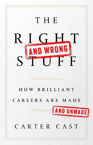 Cover image for The Right and Wrong Stuff: How Brilliant Careers Are Made and Unmade