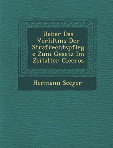 Cover image for Ueber Das Verh Ltnis Der Strafrechtspflege Zum Gesetz Im Zeitalter Ciceros