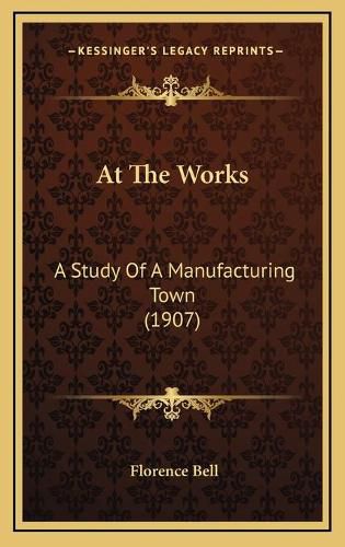 At the Works: A Study of a Manufacturing Town (1907)