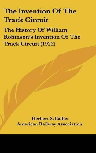 The Invention of the Track Circuit: The History of William Robinson's Invention of the Track Circuit (1922)